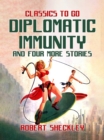 Diplomatic Immunity And Four More Stories - eBook