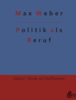Politik als Beruf : Politik als Beruf & Kurzere politische Schriften - Book