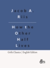 How the Other Half Lives : Studies Among the Tenements of New York - Book