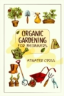 Organic Gardening for Beginners : Discover the Simple Steps Necessary to Establish and Maintain Your Own Organic Garden and Grow Your Organic Produce and Medicinal Herbs (2022 Guide for Newbies) - Book