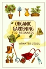 Organic Gardening for Beginners : Discover the Simple Steps Necessary to Establish and Maintain Your Own Organic Garden and Grow Your Organic Produce and Medicinal Herbs (2022 Guide for Newbies) - eBook