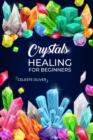 Crystals Healing for Beginners : Discovering the Power of Crystals. A Beginner's Guide to Crystal Healing (2023 Crash Course for Beginners) - eBook