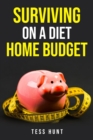SURVIVING ON A DIET HOME BUDGET : Practical Tips and Delicious Recipes for Eating Healthy on a Tight Budget (2023 Guide for Beginners) - eBook