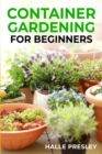 CONTAINER GARDENING FOR BEGINNERS : A Comprehensive Guide to Growing Plants in Small Spaces (2023 Beginner Crash Course) - eBook