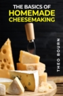 THE BASICS OF HOMEMADE CHEESEMAKING : A Beginner's Guide to Crafting Delicious Cheese at Home (2023 Crash Course) - eBook