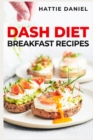 Dash Diet Breakfast Recipes : Energize Your Mornings with Nutritious and Delicious Breakfasts on the DASH Diet (2023 Guide for Beginners) - Book