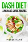 DASH DIET LUNCH AND SNACK RECIPES : Nourish Your Body Throughout the Day with Flavorful Lunches and Satisfying Snacks on the DASH Diet (2023 Beginner Guide) - eBook