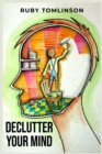 Declutter Your Mind : Achieve Mental Clarity and Inner Peace through Mindful Decluttering (2023 Guide for Beginners) - Book