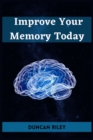 Improve Your Memory Today : Boost Your Memory and Transform Your Life (2023 Guide for Beginners) - Book