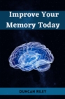 IMPROVE YOUR MEMORY TODAY : Boost Your Memory and Transform Your Life (2023 Guide for Beginners) - eBook