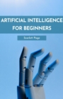 ARTIFICIAL INTELLIGENCE FOR BEGINNERS : Demystifying AI Concepts for Novice Learners (2023 Crash Course) - eBook