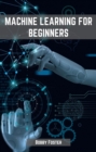 MACHINES LEARNING FOR BEGINNERS : A Beginner's Guide to the World of Machine Learning (2023) - eBook
