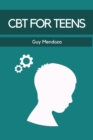 CBT FOR TEENS : A Practical Guide to Cognitive Behavioral Therapy for Teenagers (2024) - eBook