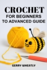CROCHET FOR BEGINNERS TO ADVANCED GUIDE : A Step-by-Step Journey from Novice to Expert in the Art of Crochet (2024) - eBook