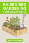 RAISED BED GARDENING FOR BEGINNERS : Building, Planting, and Harvesting Your Raised Bed Garden Oasis (2024 Guide for Beginners) - eBook
