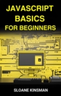 JAVASCRIPT BASICS FOR BEGINNERS : A Beginner-Friendly Guide to Mastering the Foundations of JavaScript Programming (2024) - eBook