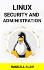 LINUX SECURITY AND  ADMINISTRATION : Safeguarding Your Linux System with Proactive Administration Practices (2024 Guide for Beginners) - eBook