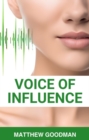 VOICE OF INFLUENCE : Mastering the Art of Persuasion, Impactful Communication, and Lasting Influence (2024) - eBook