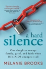 A Hard Silence : One daughter remaps family, grief, and faith when HIV/AIDS changes it all - Book