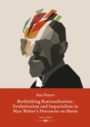 Rethinking Rationalisation: Evolutionism and Imperialism in Max Weber's Discourse on Music. - eBook