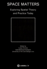 Space Matters : Exploring Spatial Theory and Practice Today - Book