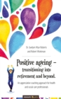 Positive ageing - transitioning into retirement and beyond. : An appreciative coaching approach for health and social care professionals - eBook