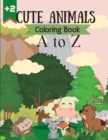 Cute Animals Coloring Book A to Z : Cute and Fun Coloring Pages of Animals in the alphabet for Little Kids Age 2-4, 4-8, Boys & Girls, Preschool (Simple Coloring Book for Kids) - Book
