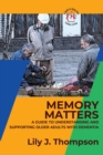 Memory Matters-A Guide to Understanding and Supporting Older Adults with Dementia : Navigating Symptoms, Care, and Treatment - Book