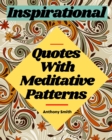 Meditative Patterns With Inspirational Quotes Coloring Book For Adults : 40 Wonderful Coloring Pages For Relaxation and Creativity - Book