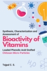 Synthesis, Characterization and Assessment of Bioactivity of Vitamins Loaded Phenolic Acid Grafted Chitosan Micro-Particles - Book