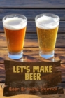 Let's Make Beer - Beer Brewing Journal : The MUST HAVE Complete Journal for best Home Made Beer With 100+ Pages - Book
