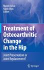 Treatment of Osteoarthritic Change in the Hip : Joint Preservation or Joint Replacement? - Book