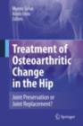 Treatment of Osteoarthritic Change in the Hip : Joint Preservation or Joint Replacement? - eBook