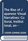 The Rise of Japanese Visual Narratives : Cultural, Institutional, and Industrial Aspects of Reproducible Contents - Book