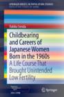 Childbearing and Careers of Japanese Women Born in the 1960s : A Life Course That Brought Unintended Low Fertility - Book