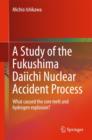 A Study of the Fukushima Daiichi Nuclear Accident Process : What caused the core melt and hydrogen explosion? - Book