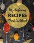My Delicious Recipes : The Ultimate Blank CookBook To Write In Your Own Recipes Collect and Customize Family Recipes In One Stylish Blank Recipe Journal and Organizer - Book