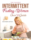 The Easiest Intermittent Fasting for Women Over 50 Guide : Beginners Edition - Book