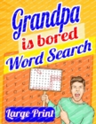 Grandpa Is Bored Word Search Large Print : Word Search Books for Seniors, Word Search for Adults, Big Word Search 200 Puzzles - Book
