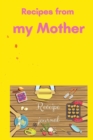 Recipes from my Mother Recipe Journal : A beautiful cooking journal made just for you in order to write & cook the perfect recipes from your mother Cooking book Personalized Recipe Book Cute Recipe Bo - Book