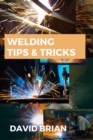 Welding Tips & Tricks : All you need to know about Welding Machines, Welding Helmets, Welding Goggles - Book