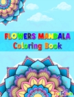 Flowers Mandala Coloring Book : Adult Relaxing and Stress Relieving Floral Art Coloring Book, Beautiful Flowers Mandalas Coloring Book - Book