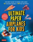Ultimate Paper Airplanes for Kids : The Best Guide to Paper Airplanes!: Includes Instruction Book with 12 Innovative Designs & 48 Tear-Out Paper Planes - Book
