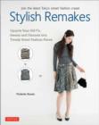 Stylish Remakes : Upcycle Your Old T's, Sweats and Flannels into Trendy Street Fashion Pieces - Book