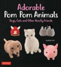 Adorable Pom Pom Animals : Dogs, Cats and Other Woolly Friends - Book