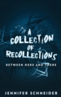 A Collection Of Recollections : Between Here And There - Book