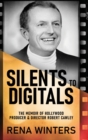 Silents To Digitals : The Memoir Of Hollywood Producer & Director Robert Cawley - Book