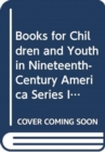 Books for Children and Youth in Nineteenth-Century America Series I : A collection of Conduct Books for Girls and Boys in 19th Century America - Book