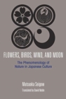 Flowers, Birds, Wind and the Moon : The Phenomenology of Nature in Japanese Culture - Book