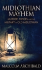 Midlothian Mayhem : Murder, Miners and the Military in Old Midlothian - Book